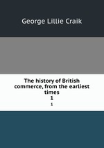 The history of British commerce, from the earliest times. 1