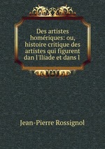 Des artistes homriques: ou, histoire critique des artistes qui figurent dan l`Iliade et dans l