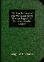 Die Propheten und ihre Weissagungen: Eine apologetisch-hermeneutische Studie