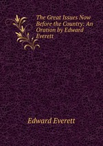 The Great Issues Now Before the Country: An Oration by Edward Everett