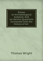 Essays on Archaeological Subjects: And on Various Questions Connected with the History of Art