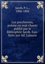 Les porcherons, pome en sept chants publi par le Bibliophile Jacob. Eau-forte par Ad. Lalauze