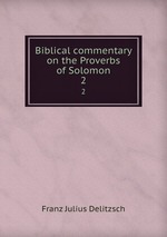 Biblical commentary on the Proverbs of Solomon. 2
