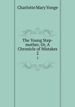 The Young Step-mother, Or, A Chronicle of Mistakes. 2