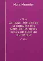 Garibaldi: histoire de la conqute des Deux-Siciles, notes prises sur place au jour le jour