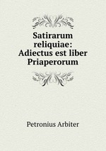 Satirarum reliquiae: Adiectus est liber Priaperorum