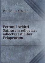 Petronii Arbitri Satirarvm reliqviae: adiectvs est Liber Priapeorum