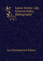 Latest Works: Life, General Index, Bibliography