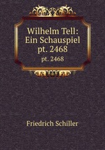 Wilhelm Tell: Ein Schauspiel. pt. 2468