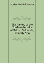 The History of the Northern Interior of British Columbia, Formerly New