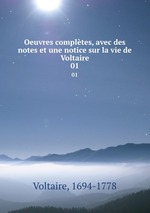 Oeuvres compltes, avec des notes et une notice sur la vie de Voltaire. 01
