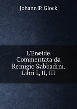 L`Eneide. Commentata da Remigio Sabbadini. Libri I, II, III