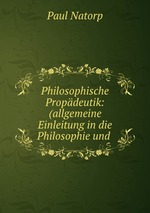 Philosophische Propdeutik: (allgemeine Einleitung in die Philosophie und