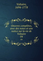 Oeuvres compltes, avec des notes et une notice sur la vie de Voltaire. 04