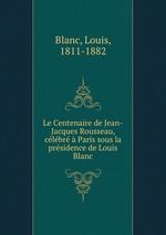 Le Centenaire de Jean-Jacques Rousseau, clbr Paris sous la prsidence de Louis Blanc