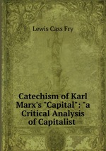 Catechism of Karl Marx`s "Capital": "a Critical Analysis of Capitalist