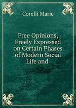 Free Opinions, Freely Expressed on Certain Phases of Modern Social Life and