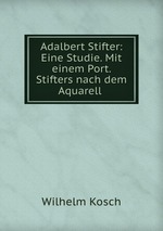 Adalbert Stifter: Eine Studie. Mit einem Port. Stifters nach dem Aquarell