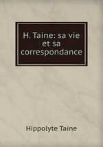 H. Taine: sa vie et sa correspondance