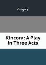 Kincora: A Play in Three Acts