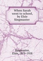 When Sarah went to school, by Elsie Singmaster