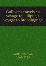 Gulliver`s travels : a voyage to Lilliput, a voyage to Brobdingnag
