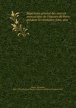 Repertoire general des sources manuscrites de l`histoire de Paris pendant la revolution francaise. 7