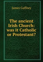 The ancient Irish Church: was it Catholic or Protestant?