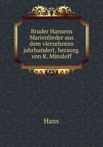 Bruder Hansens Marienlieder aus dem vierzehnten jahrhundert, herausg. von R. Minzloff