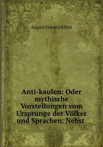 Anti-kaulen: Oder mythische Vorstellungen vom Ursprunge der Vlker und Sprachen. Nebst