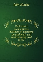 Civil service examinations. Solutions of questions on arithmetic and book-keeping used in the