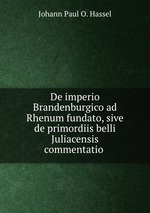 De imperio Brandenburgico ad Rhenum fundato, sive de primordiis belli Juliacensis commentatio