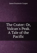 The Crater: Or, Vulcan`s Peak. A Tale of the Pacific