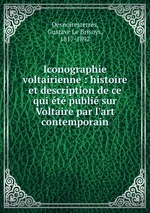 Iconographie voltairienne : histoire et description de ce qui t publi sur Voltaire par l`art contemporain