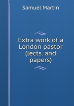Extra work of a London pastor (lects. and papers)