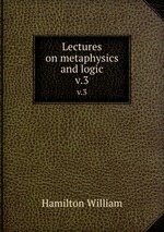 Lectures on metaphysics and logic. v.3