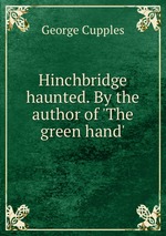 Hinchbridge haunted. By the author of `The green hand`
