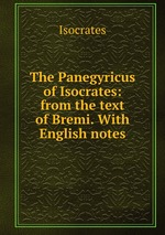 The Panegyricus of Isocrates: from the text of Bremi. With English notes