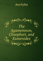 The Agamemnon, Choephori, and Eumenides