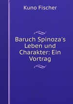 Baruch Spinoza`s Leben und Charakter: Ein Vortrag