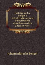 Beitrge zu J.a. Bengel`s Schrifterklrung und Bemerkungen desselben zu dem Gnomon Novi