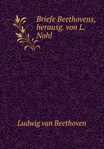 Briefe Beethovens, herausg. von L. Nohl