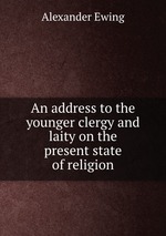 An address to the younger clergy and laity on the present state of religion