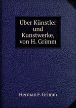 ber Knstler und Kunstwerke, von H. Grimm