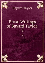 Prose Writings of Bayard Taylor .. 9