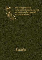 The college Euclid: comprising the first six and the parts of the eleventh and twelfth books