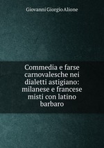Commedia e farse carnovalesche nei dialetti astigiano: milanese e francese misti con latino barbaro