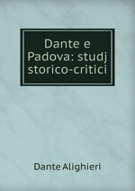 Dante e Padova: studj storico-critici