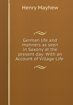 German life and manners as seen in Saxony at the present day: With an Account of Village Life