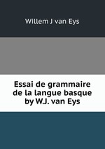 Essai de grammaire de la langue basque by W.J. van Eys
